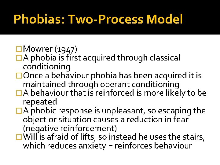Phobias: Two-Process Model �Mowrer (1947) �A phobia is first acquired through classical conditioning �Once Phobias: Two-Process Model �Mowrer (1947) �A phobia is first acquired through classical conditioning �Once