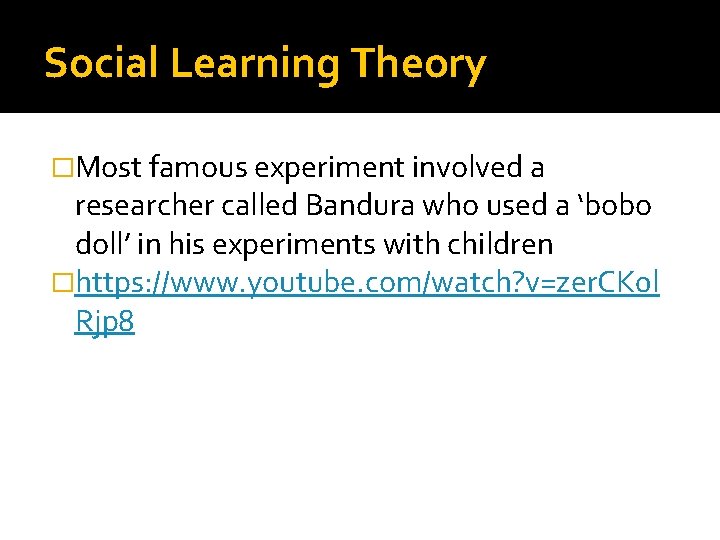 Social Learning Theory �Most famous experiment involved a researcher called Bandura who used a Social Learning Theory �Most famous experiment involved a researcher called Bandura who used a