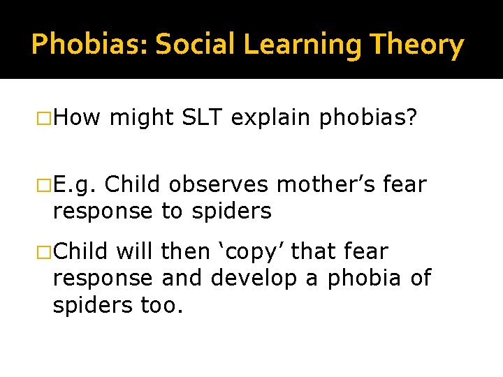 Phobias: Social Learning Theory �How might SLT explain phobias? �E. g. Child observes mother’s Phobias: Social Learning Theory �How might SLT explain phobias? �E. g. Child observes mother’s