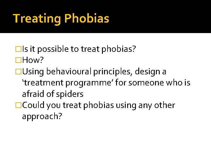 Treating Phobias �Is it possible to treat phobias? �How? �Using behavioural principles, design a Treating Phobias �Is it possible to treat phobias? �How? �Using behavioural principles, design a