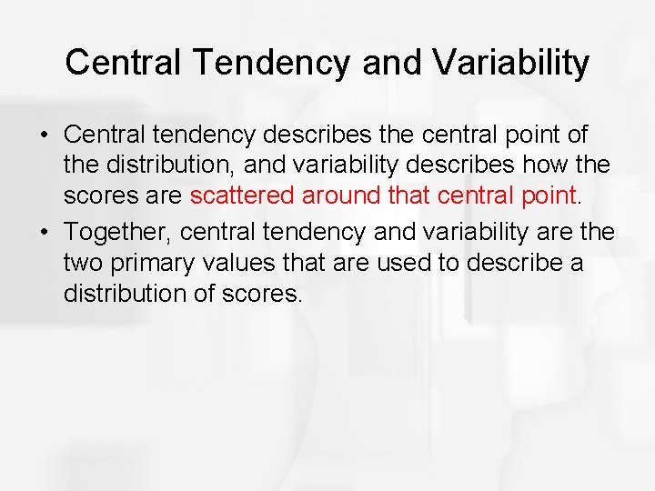 Central Tendency and Variability • Central tendency describes the central point of the distribution,