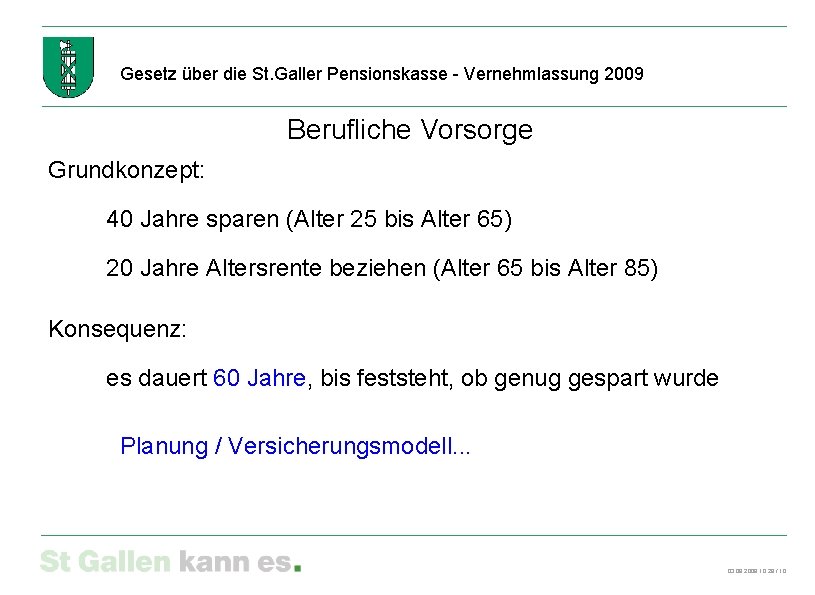 Gesetz über die St. Galler Pensionskasse - Vernehmlassung 2009 Berufliche Vorsorge Grundkonzept: 40 Jahre