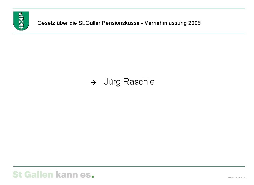 Gesetz über die St. Galler Pensionskasse - Vernehmlassung 2009 Jürg Raschle 03. 09. 2009