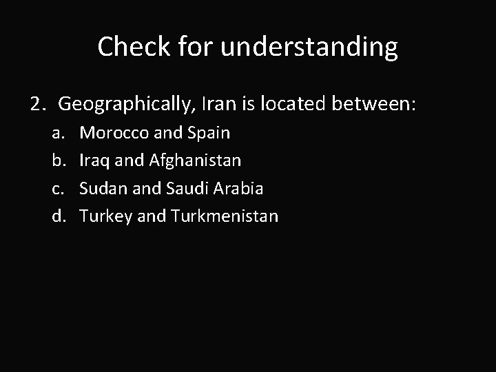 Check for understanding 2. Geographically, Iran is located between: a. b. c. d. Morocco