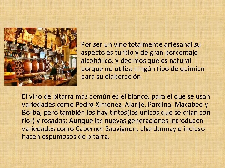 Por ser un vino totalmente artesanal su aspecto es turbio y de gran porcentaje