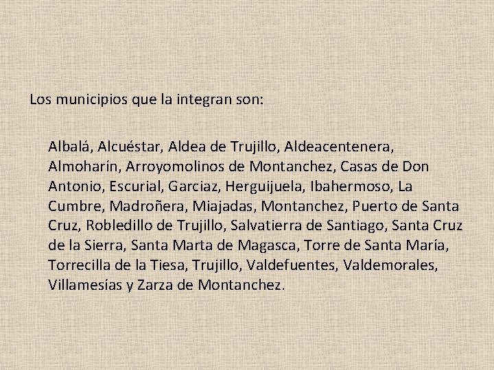 Los municipios que la integran son: Albalá, Alcuéstar, Aldea de Trujillo, Aldeacentenera, Almoharín, Arroyomolinos