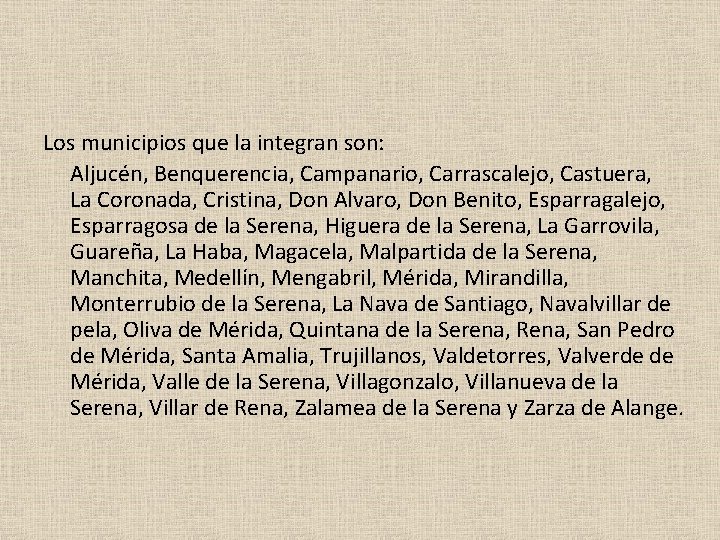 Los municipios que la integran son: Aljucén, Benquerencia, Campanario, Carrascalejo, Castuera, La Coronada, Cristina,