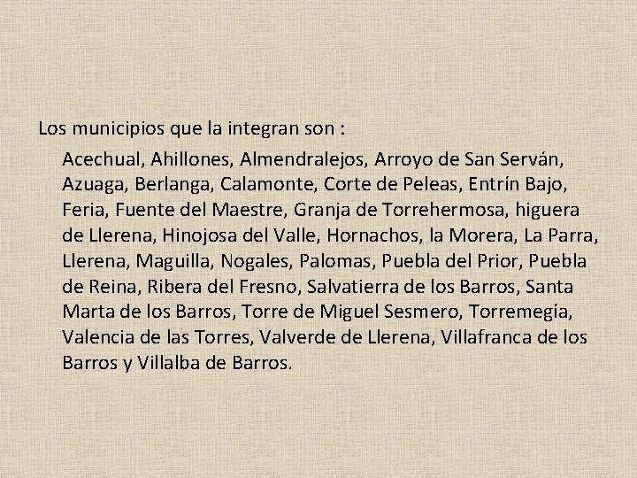 Los municipios que la integran son : Acechual, Ahillones, Almendralejos, Arroyo de San Serván,