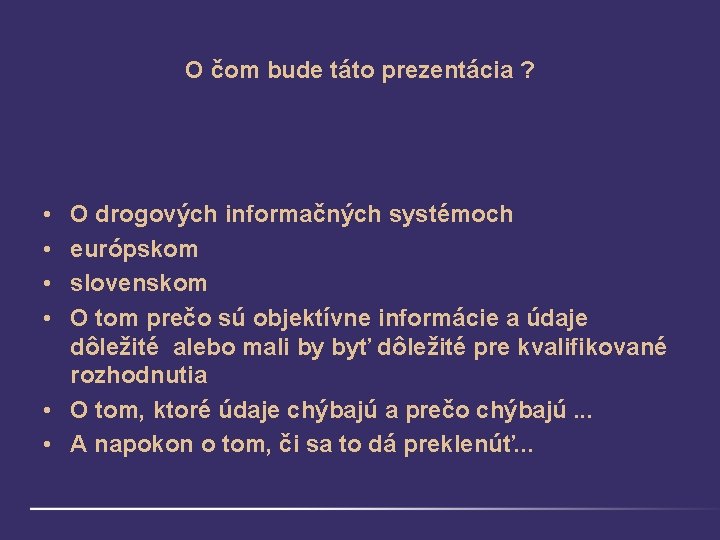 O čom bude táto prezentácia ? • • O drogových informačných systémoch európskom slovenskom