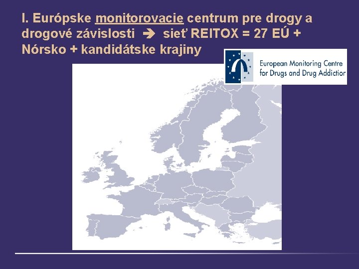I. Európske monitorovacie centrum pre drogy a drogové závislosti sieť REITOX = 27 EÚ