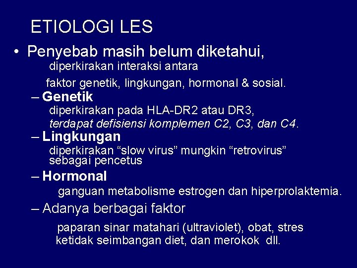 ETIOLOGI LES • Penyebab masih belum diketahui, diperkirakan interaksi antara faktor genetik, lingkungan, hormonal