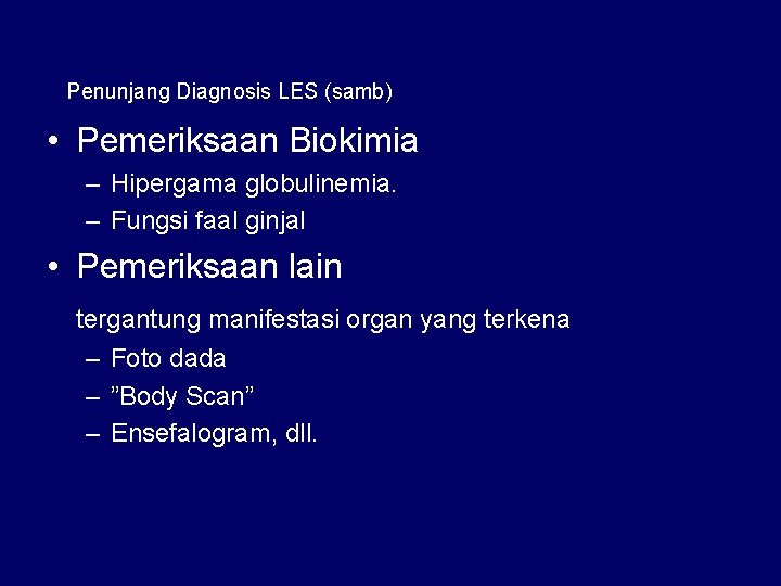 Penunjang Diagnosis LES (samb) • Pemeriksaan Biokimia – Hipergama globulinemia. – Fungsi faal ginjal
