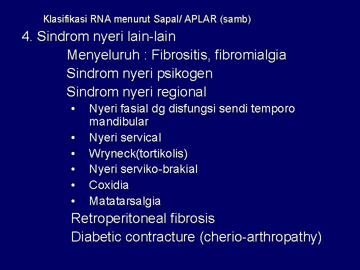 Klasifikasi RNA menurut Sapal/ APLAR (samb) 4. Sindrom nyeri lain-lain Menyeluruh : Fibrositis, fibromialgia