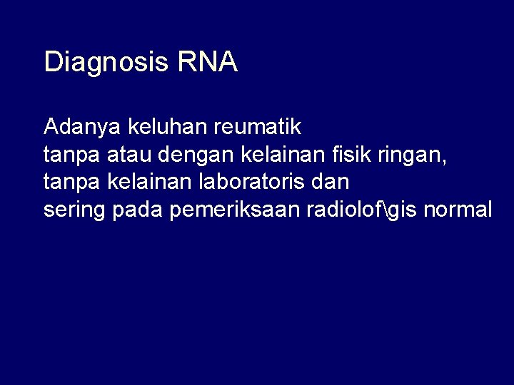 Diagnosis RNA Adanya keluhan reumatik tanpa atau dengan kelainan fisik ringan, tanpa kelainan laboratoris