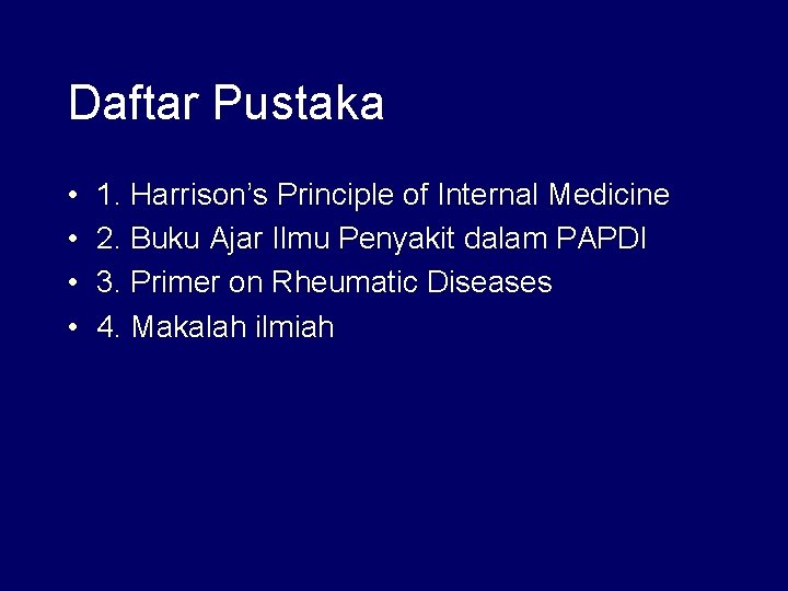 Daftar Pustaka • • 1. Harrison’s Principle of Internal Medicine 2. Buku Ajar Ilmu