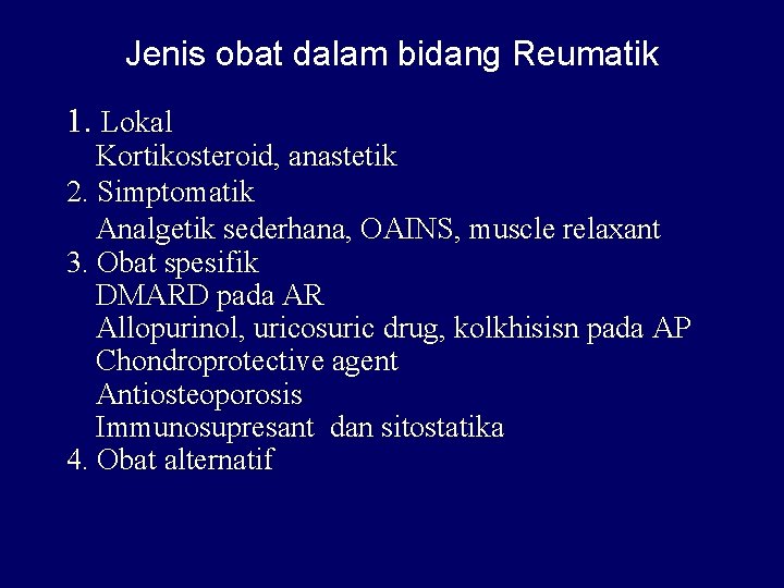 Jenis obat dalam bidang Reumatik 1. Lokal Kortikosteroid, anastetik 2. Simptomatik Analgetik sederhana, OAINS,