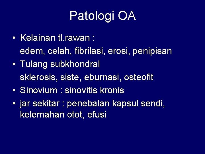 Patologi OA • Kelainan tl. rawan : edem, celah, fibrilasi, erosi, penipisan • Tulang