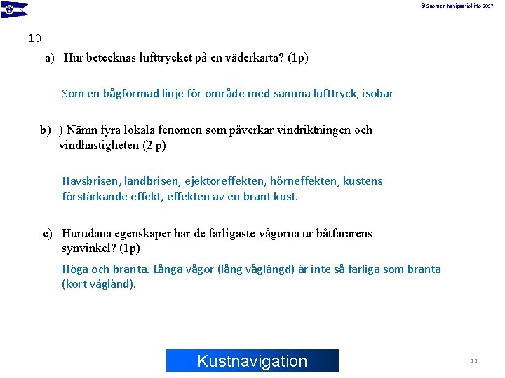 © Suomen Navigaatioliitto 2017 10 a) Hur betecknas lufttrycket på en väderkarta? (1 p)