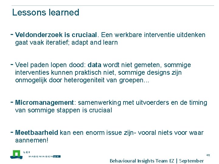 Lessons learned - Veldonderzoek is cruciaal. Een werkbare interventie uitdenken gaat vaak iteratief; adapt