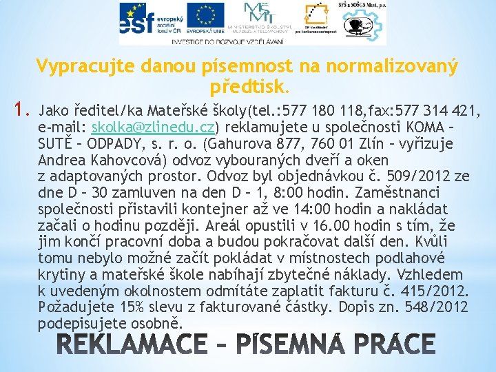 1. Vypracujte danou písemnost na normalizovaný předtisk. Jako ředitel/ka Mateřské školy(tel. : 577 180