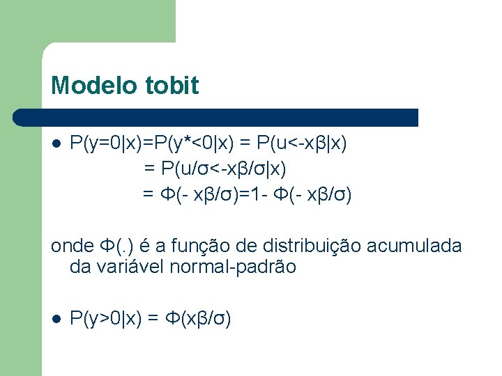 Modelo tobit l P(y=0|x)=P(y*<0|x) = P(u<-xβ|x) = P(u/σ<-xβ/σ|x) = Φ(- xβ/σ)=1 - Φ(- xβ/σ)