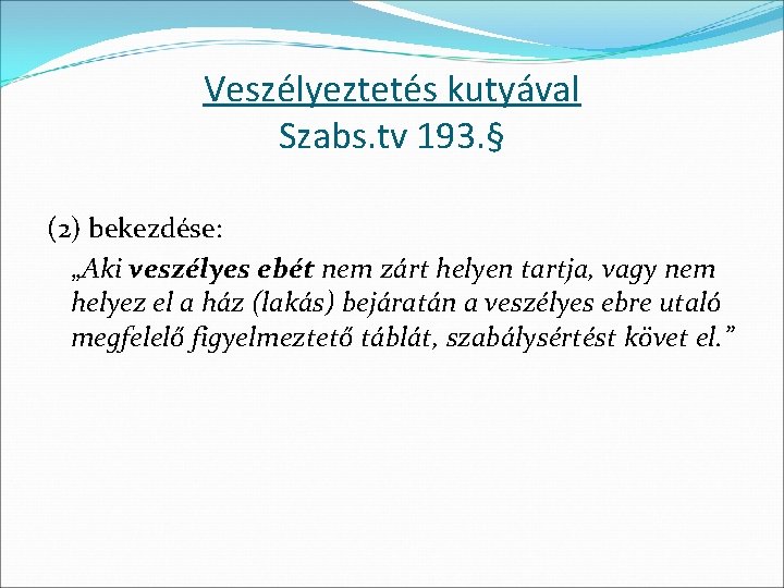 Veszélyeztetés kutyával Szabs. tv 193. § (2) bekezdése: „Aki veszélyes ebét nem zárt helyen