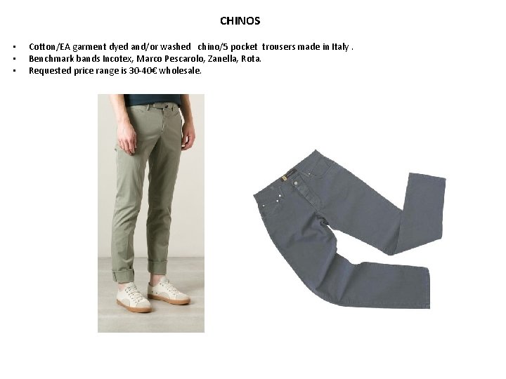 CHINOS • • • Cotton/EA garment dyed and/or washed chino/5 pocket trousers made in
