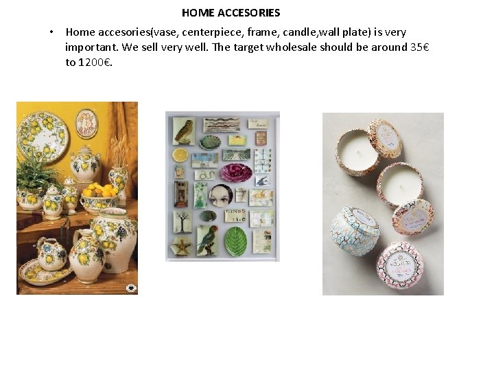 HOME ACCESORIES • Home accesories(vase, centerpiece, frame, candle, wall plate) is very important. We