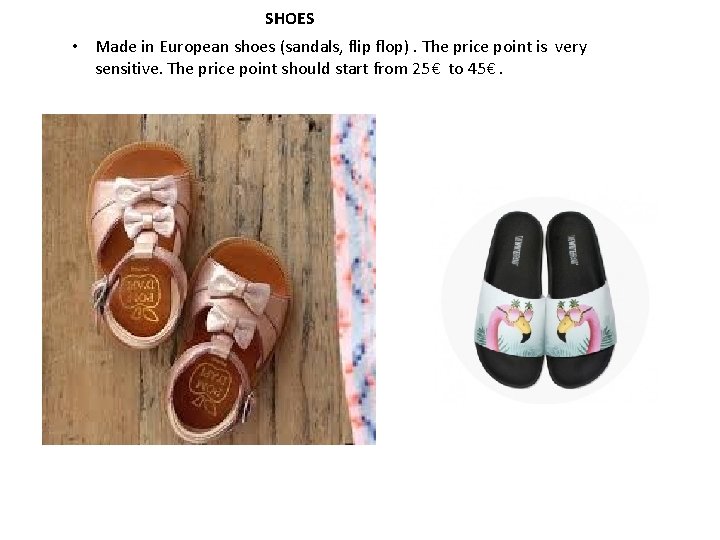 SHOES • Made in European shoes (sandals, flip flop). The price point is very