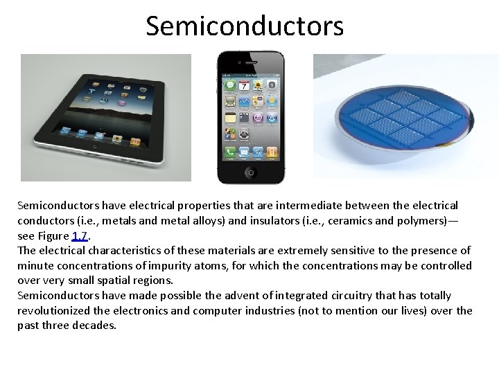 Semiconductors have electrical properties that are intermediate between the electrical conductors (i. e. ,