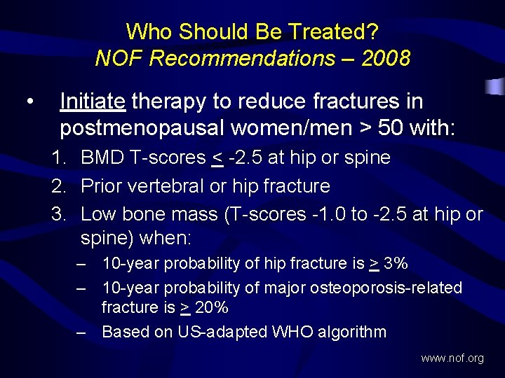 Who Should Be Treated? NOF Recommendations – 2008 • Initiate therapy to reduce fractures