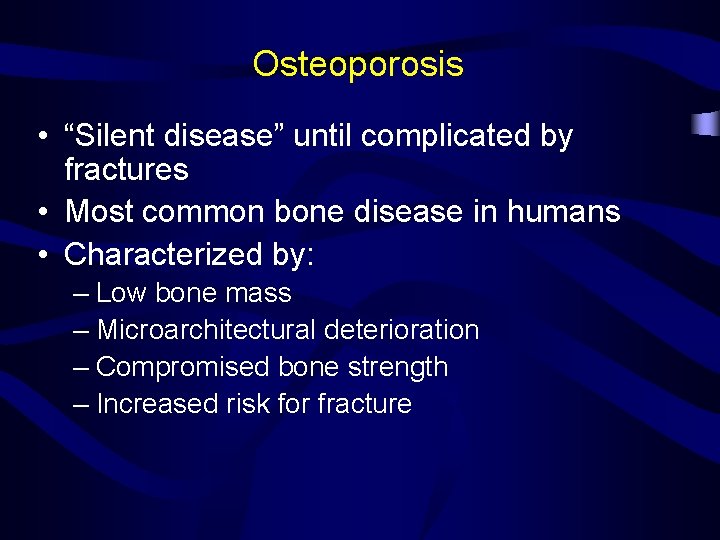 Osteoporosis • “Silent disease” until complicated by fractures • Most common bone disease in