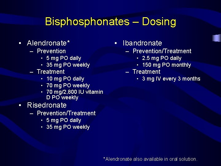 Bisphonates – Dosing • Alendronate* – Prevention • 5 mg PO daily • 35