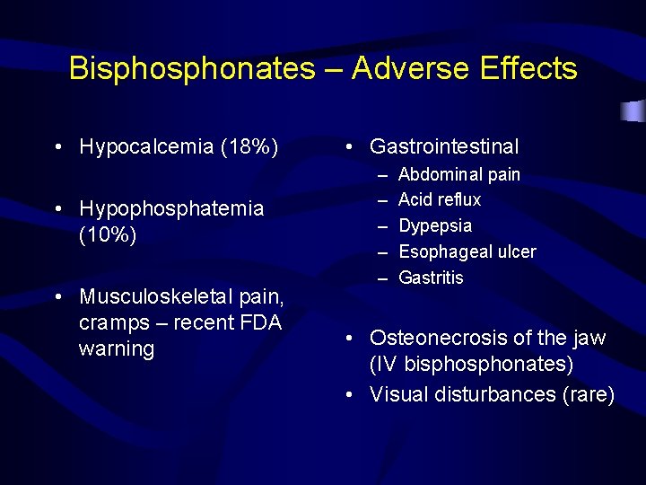 Bisphonates – Adverse Effects • Hypocalcemia (18%) • Hypophosphatemia (10%) • Musculoskeletal pain, cramps