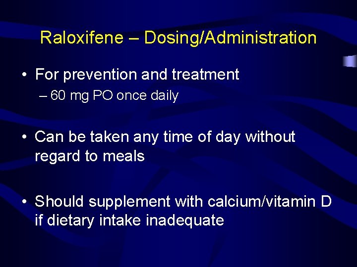 Raloxifene – Dosing/Administration • For prevention and treatment – 60 mg PO once daily