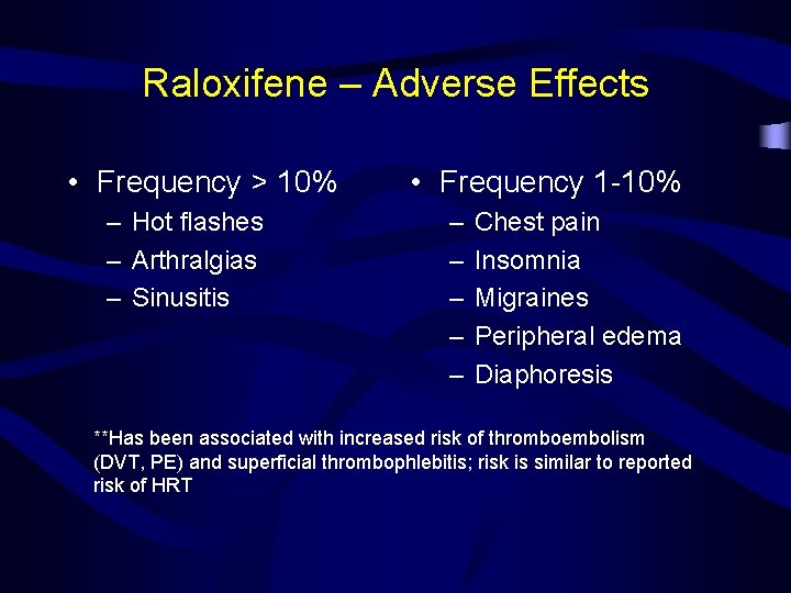Raloxifene – Adverse Effects • Frequency > 10% – Hot flashes – Arthralgias –