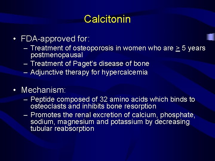 Calcitonin • FDA-approved for: – Treatment of osteoporosis in women who are > 5