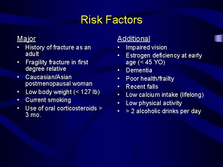 Risk Factors Major Additional • History of fracture as an adult • Fragility fracture