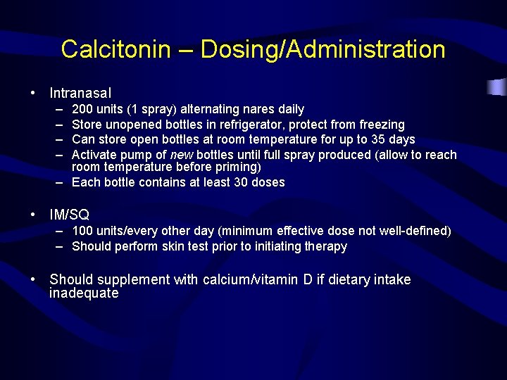 Calcitonin – Dosing/Administration • Intranasal – – 200 units (1 spray) alternating nares daily