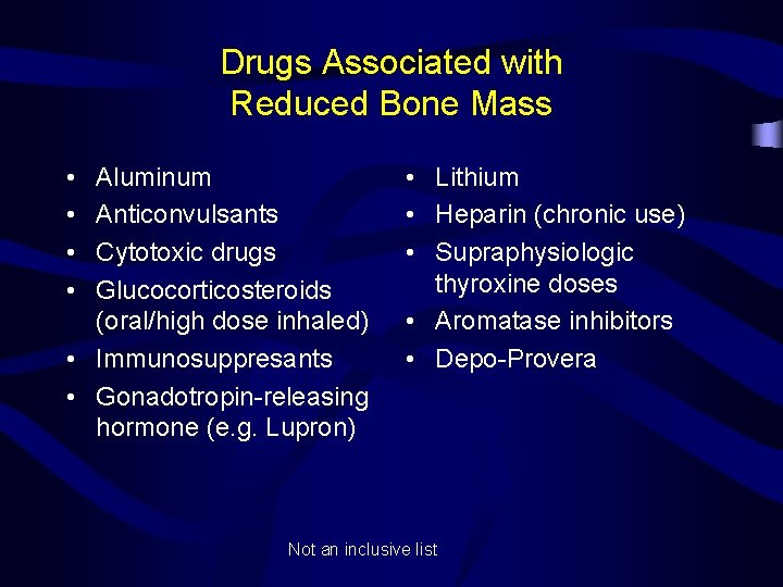 Drugs Associated with Reduced Bone Mass • • Aluminum Anticonvulsants Cytotoxic drugs Glucocorticosteroids (oral/high