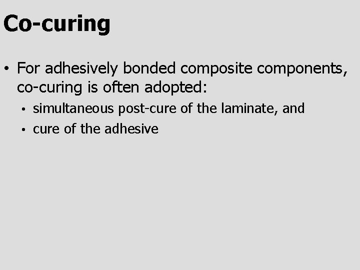 Co-curing • For adhesively bonded composite components, co-curing is often adopted: simultaneous post-cure of