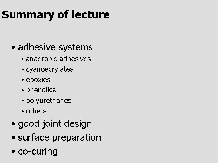 Summary of lecture • adhesive systems • • • anaerobic adhesives cyanoacrylates epoxies phenolics
