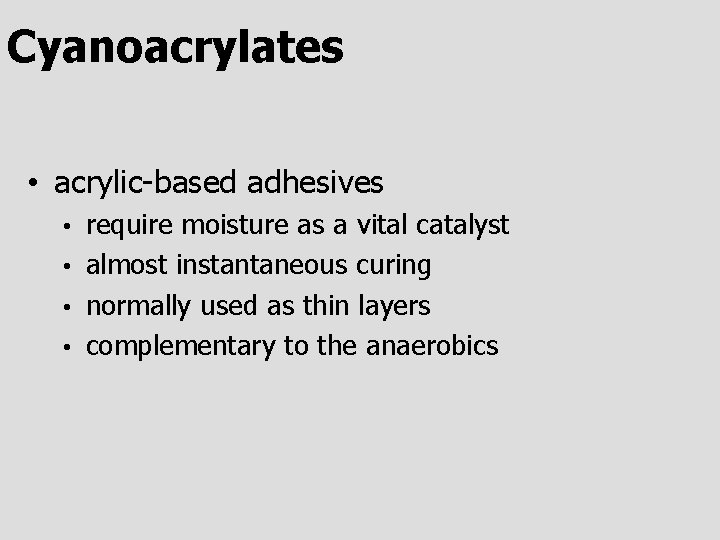 Cyanoacrylates • acrylic-based adhesives require moisture as a vital catalyst • almost instantaneous curing