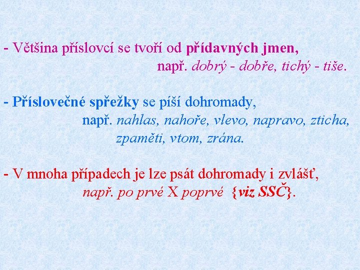 - Většina příslovcí se tvoří od přídavných jmen, např. dobrý - dobře, tichý -