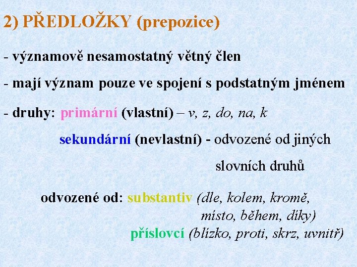  2) PŘEDLOŽKY (prepozice) - významově nesamostatný větný člen - mají význam pouze ve