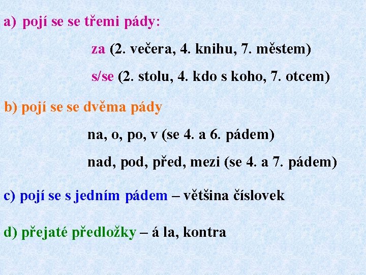 a) pojí se se třemi pády: za (2. večera, 4. knihu, 7. městem) s/se