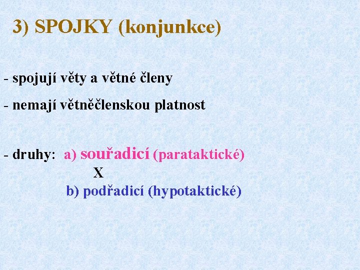 3) SPOJKY (konjunkce) - spojují věty a větné členy - nemají větněčlenskou platnost -