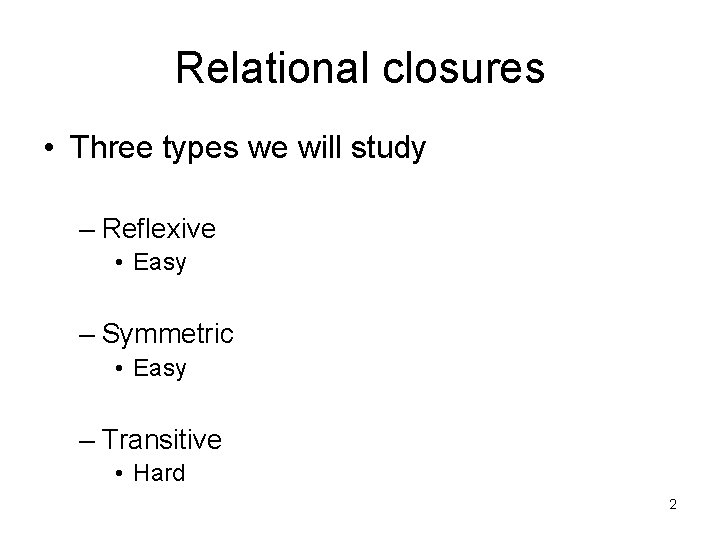 Relational closures • Three types we will study – Reflexive • Easy – Symmetric