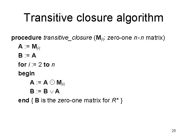 Transitive closure algorithm procedure transitive_closure (MR: zero-one n n matrix) A : = MR