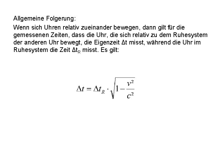 Allgemeine Folgerung: Wenn sich Uhren relativ zueinander bewegen, dann gilt für die gemessenen Zeiten,